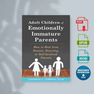 Adult Children of Emotionally Immature Parents How to Heal from Distant Rejecting or Self-Involved Parents