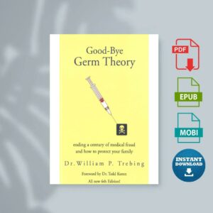 Good-Bye Germ Theory Ending a Century of Medical Fraud by Trebing Dr. William P