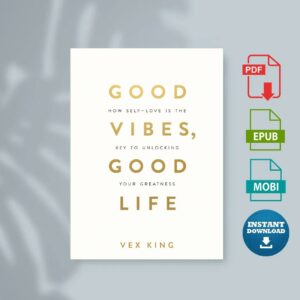 Good Vibes Good Life How Self-Love Is the Key to Unlocking Your Greatness by Vex King