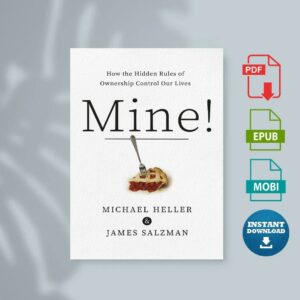 Mine How the Hidden Rules of Ownership Control Our Lives by Michael A. Heller James Salzman