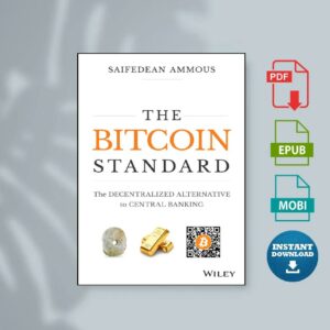 The Bitcoin Standard The Decentralized Alternative to Central Banking by Saifedean Ammous