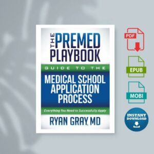 The Premed Playbook Guide to the Medical School Application Process Everything You Need to Successfully Apply