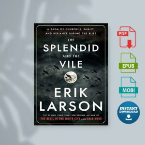 The Splendid and the Vile A Saga of Churchill Family and Defiance During the Blitz by Erik Larson