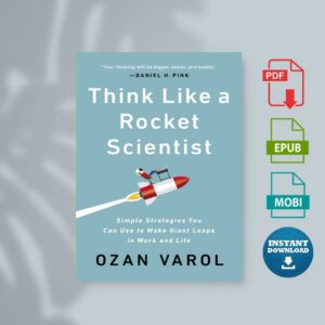 Think Like a Rocket Scientist Simple Strategies You Can Use to Make Giant Leaps in Work and Life by Ozan Varol