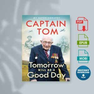 Tomorrow Will Be A Good Day My Autobiography by Captain Tom Moore